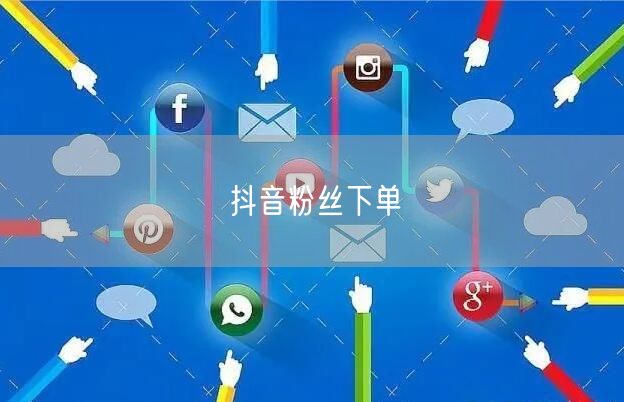 抖音粉丝下单